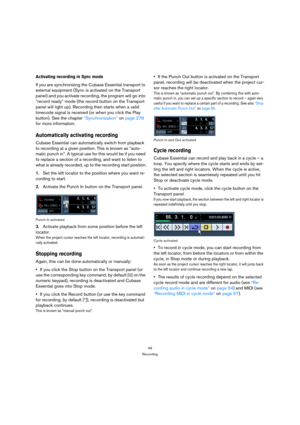 Page 4949
Recording
Activating recording in Sync mode
If you are synchronizing the Cubase Essential transport to 
external equipment (Sync is activated on the Transport 
panel) and you activate recording, the program will go into 
“record ready” mode (the record button on the Transport 
panel will light up). Recording then starts when a valid 
timecode signal is received (or when you click the Play 
button). See the chapter “Synchronization” on page 278 
for more information.
Automatically activating recording...