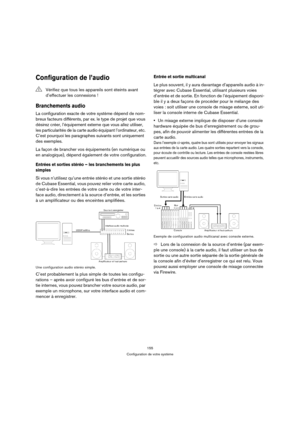 Page 155155
Configuration de votre système
Configuration de l’audio
Branchements audio
La configuration exacte de votre système dépend de nom-
breux facteurs différents, par ex. le type de projet que vous 
désirez créer, l’équipement externe que vous allez utiliser, 
les particularités de la carte audio équipant l’ordinateur, etc. 
C’est pourquoi les paragraphes suivants sont uniquement 
des exemples.
La façon de brancher vos équipements (en numérique ou 
en analogique), dépend également de votre configuration....