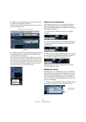 Page 168168
Didacticiel 1 : Enregistrement audio
3.Cliquez sur la nouvelle piste que vous venez de créer 
et vérifiez que l’Inspecteur est visible.
L’Inspecteur permet de voir et de manipuler un grand nombre d’informa-
tions pour la piste sélectionnée.
4.Vérifiez que “Mono In” est sélectionnée comme entrée 
de la piste audio et que “Stereo Out” est sélectionnée 
comme sortie des pistes audio.
Vous pouvez avoir des entrées et des sorties différentes en fonction de 
votre carte audio. Voir le chapitre “Connexions...