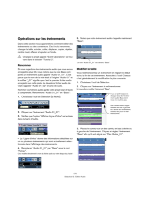 Page 174174
Didacticiel 2 : Édition Audio
Opérations sur les événements
Dans cette section nous apprendrons comment éditer des 
événements ou des conteneurs. Ceci inclut renommer, 
changer la taille, scinder, coller, déplacer, copier, répéter, 
rendre muet, effacer et ajouter un fondu.
Renommer
Si nous regardons les événements audio que nous avons 
enregistrés plus tôt, nous notons que la voie Bass com-
porte un événement audio appelé “Audio 01_01”. Cest 
parce que le nom de la voie était à lorigine “Audio 01”...