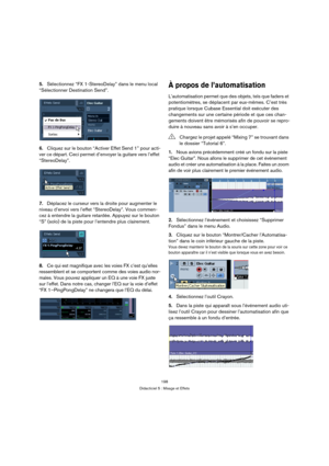 Page 198198
Didacticiel 5 : Mixage et Effets
5.Sélectionnez “FX 1-StereoDelay” dans le menu local 
“Sélectionner Destination Send”.
6.Cliquez sur le bouton “Activer Effet Send 1” pour acti-
ver ce départ. Ceci permet d’envoyer la guitare vers l’effet 
“StereoDelay”.
7.Déplacez le curseur vers la droite pour augmenter le 
niveau d’envoi vers l’effet “StereoDelay”. Vous commen-
cez à entendre la guitare retardée. Appuyez sur le bouton 
“S” (solo) de la piste pour l’entendre plus clairement.
8.Ce qui est magnifique...