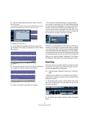 Page 5858
Tutorial 5: Mixing and effects
3.Click the “Show/Hide Automation” button at the far 
left of the track. 
You may need to hover your mouse over the far left bottom area until you 
see the button appear as this is only shown when you need it.
4.Select the Pencil tool.
5.In the subtrack that appears below the audio event 
use the Pencil tool to draw in automation so that it resem-
bles a fade in.
6.You can also use the “Line” tool to draw in automation 
in a straight line. Perfect for fade in...