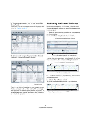 Page 6565
Tutorial 6: Media management
1.Choose a main category from the filter section (like 
“Drum/Perc”).
This will show us any files that have been tagged with the category Drum 
& Perc. See “Tagging” on page 66.
2.Choose a sub category if appropriate (like “Beats”).
This allows us to narrow down our search even more.
There is a list of drum loops that are now available to us in 
the Viewer display with our filter criteria. We can simply 
drag and drop any of these audio files into our project. Al-...