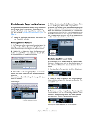 Page 9797
Lehrgang 1: Aufnehmen von Audiomaterial
Einstellen der Pegel und Aufnahme
Im folgenden Abschnitt werden wir eine Mono-Bassgitarre 
vom Eingang »Mono In« aufnehmen. Stellen Sie sicher, 
dass Ihre Audiokarte richtig eingerichtet ist und lesen Sie 
ggf. den Abschnitt »Einrichten der VST-Verbindungen« auf 
Seite 95.
Hinzufügen einer Monospur
1.Im Folgenden soll eine Monospur für die Aufnahme hin-
zugefügt werden. Wählen Sie dazu im Projekt-Menü aus 
dem Untermenü »Spur hinzufügen« die Option »Audio«....