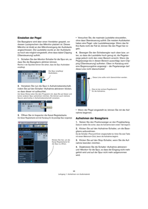 Page 9898
Lehrgang 1: Aufnehmen von Audiomaterial
Einstellen der Pegel
Die Bassgitarre wird über einen Verstärker gespielt, vor 
dessen Lautsprechern das Mikrofon platziert ist. Dieses 
Mikrofon ist direkt an den Mikrofoneingang der Audiokarte 
angeschlossen. Die Lautstärke wurde an der Audiokarte 
so hoch wie möglich eingestellt, ohne dass dabei Clipping 
(Übersteuerung) auftritt.
1.Schalten Sie den Monitor-Schalter für die Spur ein, so 
dass Sie die Bassgitarre abhören können.
Rechts in der Spurliste können...