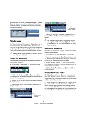 Page 9999
Lehrgang 1: Aufnehmen von Audiomaterial
Glückwunsch! Sie haben Ihre erste Audiodatei in Cubase 
Essential aufgenommen. In den folgenden Abschnitten 
wird beschrieben, wie Sie Audiomaterial in Cubase Es-
sential wiedergeben.
Wiedergabe
Im Folgenden soll die Wiedergabe in Cubase Essential be-
schrieben werden. Sie werden denken, dass man dazu 
doch nur auf den Start-Schalter klicken muss, aber es gibt 
noch ein paar Besonderheiten, die Sie beachten sollten, um 
genau das wiederzugeben, was Sie auch...