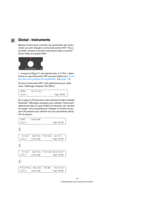 Page 1919
Programmation d’une tranche de contrôle
Global : Instruments
Mackie Control peut contrôler les paramètres des instru-
ments qui sont chargés comme Instruments VST. Pour y 
accéder, pressez le bouton Instruments dans la section 
Action Keys et pressez Shift.
Lorsque la Page 01 est sélectionnée, le V-Pot 1 sélec-
tionne la case Instrument VST qui sera éditée (voir “À pro-
pos des sous-groupes de paramètres” à la page 14).
Si aucun Instrument VST n’est sélectionné pour cette 
case, l’affichage indiquera...