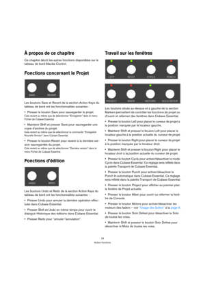 Page 2424
Autres fonctions
À propos de ce chapitre
Ce chapitre décrit les autres fonctions disponibles sur le 
tableau de bord Mackie Control.
Fonctions concernant le Projet
Les boutons Save et Revert de la section Action Keys du 
tableau de bord ont les fonctionnalités suivantes :
Presser le bouton Save pour sauvegarder le projet.
Cela revient au même que de sélectionner “Enregistrer” dans le menu 
Fichier de Cubase Essential.
Maintenir Shift et presser Save pour sauvegarder une 
copie d’archive du projet....