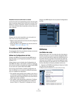 Page 106106
La console
Visualiser les bus de sortie dans la console
Les bus de sortie sont représentés par des voies de sortie 
dans un panneau séparé situé à droite de la console. Pour 
afficher ou cacher ce panneau, cliquez sur le bouton Ca-
cher Voies de Sortie dans le panneau commun de la con-
sole, à gauche :
Chaque voie de sortie ressemble à une voie audio nor-
male. Voici ce que vous pouvez y faire :
 Régler le niveau général de tous les bus de sortie configurés à 
l’aide des faders de niveau.
 Ajouter...