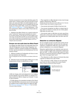 Page 113113
Effets audio
Comme vous pouvez le voir, les deux dernières cases d’in-
sertion (pour n’importe quelle voie) sont post-EQ et post-
fader. Les cases post-fader sont plutôt adaptées aux ef-
fets d’Insert pour lesquels vous ne souhaitez pas de modi-
fication de niveau après l’effet, comme pour le Dithering 
(voir “Dithering” à la page 114) et les maximiseurs – tous 
deux typiquement utilisés comme effets d’Insert dans les 
bus de sortie.
ÖAppliquer des effets d’Insert sur un grand nombre de 
voies...