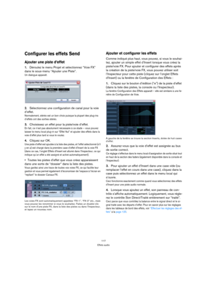 Page 117117
Effets audio
Configurer les effets Send
Ajouter une piste d’effet
1.Déroulez le menu Projet et sélectionnez “Voie FX” 
dans le sous-menu “Ajouter une Piste”.
Un dialogue apparaît.
2.Sélectionnez une configuration de canal pour la voie 
d’effet.
Normalement, stéréo est un bon choix puisque la plupart des plug-ins 
d’effets ont des sorties stéréo.
3.Choisissez un effet pour la piste/voie d’effet.
En fait, ce n’est pas absolument nécessaire à ce stade – vous pouvez 
laisser le menu local plug-in sur...