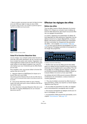 Page 120120
Effets audio
Dans la console, vous pouvez vous servir du fader de niveau 
de la voie d’effet pour régler le niveau du retour d’effet. 
En ajustant le niveau du retour, vous contrôlez la quantité de signal en-
voyé de la voie d’effet vers le bus de sortie.
Régler le niveau du retour d’effet.
Voies FX et fonction Désactiver Solo
Lors du mixage, vous souhaitez parfois isoler (écouter en 
solo) des voies audio spécifiques, afin de n’écouter qu’el-
les en rendant les autres voies muettes. Cependant, ceci...