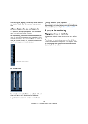 Page 1313
Connexions VST : Configurer les bus d’entrée et de sortie
Pour déconnecter des bus d’entrée ou de sortie, sélection-
nez l’option “Pas de Bus” dans le menu local correspon-
dant.
Afficher et cacher les bus sur la console
ÖNotez que seuls les bus de sortie sont disponibles 
dans la console, pas les bus d’entrée.
Les bus de sortie disponibles sont représentés par des 
voies de sortie (affichés dans un panneau séparé situé à 
droite de la console). Vous pouvez afficher ou cacher les 
voies de sortie en...