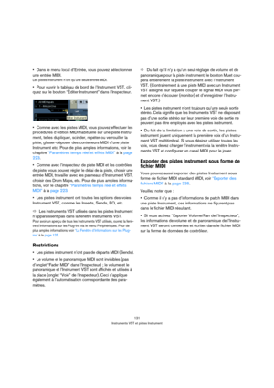 Page 131131
Instruments VST et pistes Instrument
Dans le menu local d’Entrée, vous pouvez sélectionner 
une entrée MIDI.
Les pistes Instrument n’ont qu’une seule entrée MIDI.
Pour ouvrir le tableau de bord de l’Instrument VST, cli-
quez sur le bouton “Éditer Instrument” dans l’Inspecteur.
Comme avec les pistes MIDI, vous pouvez effectuer les 
procédures d’édition MIDI habituelle sur une piste Instru-
ment, telles dupliquer, scinder, répéter ou verrouiller la 
piste, glisser-déposer des conteneurs MIDI d’une...