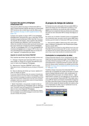 Page 138138
Instruments VST et pistes Instrument
À propos des anciens préréglages 
d’Instrument VST 
Vous pouvez utiliser tout plug-in d’Instrument VST 2.x 
dans Cubase Essential. Ajouter des plug-ins d’Instrument 
VST fonctionne de la même façon que les effets audio – 
voir “Installation de plug-ins VST supplémentaires” à la 
page 124.
Lorsque vous ajoutez un plug-in VST 2, tout préréglage 
précédemment mémorisé pour celui-ci sera dans l’ancien 
standard programme/banque d’effet (.fxp/.fxb). Vous pou-
vez...