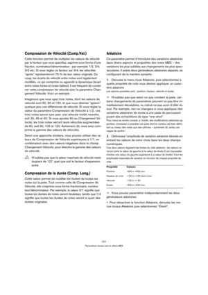 Page 227227
Paramètres temps réel et effets MIDI
Compression de Vélocité (Comp.Vel.)
Cette fonction permet de multiplier les valeurs de vélocité 
par le facteur que vous spécifiez, exprimé sous forme d’une 
fraction, numérateur/dénominateur : par exemple 1/2, 3/4, 
3/2 etc. Si vous réglez ce facteur sur 3/4, les vélocités 
“après” représenteront 75 % de leur valeur originale. Du 
coup, les écarts de vélocité entre notes sont également 
modifiés, ce qui comprime ou agrandit la dynamique (écart 
entre notes fortes...