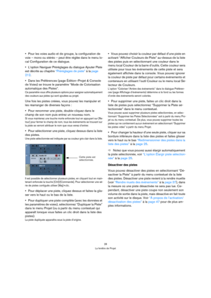 Page 2828
La fenêtre de Projet
Pour les voies audio et de groupe, la configuration de 
voie – mono ou stéréo – peut être réglée dans le menu lo-
cal Configuration de ce dialogue.
L’option Naviguer Préréglages du dialogue Ajouter Piste 
est décrite au chapitre “Préréglages de piste” à la page 
212.
Dans les Préférences (page Édition–Projet & Console 
de Voies) se trouve le paramètre “Mode de Colorisation 
automatique des Pistes”.
Ce paramètre vous offre plusieurs options pour assigner automatiquement 
des...