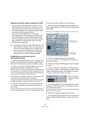 Page 308308
Synchronisation
Équipement nécessaire, logiciel et matériel pour l’APP
 La carte audio de votre ordinateur (ici, il s’agit d’une carte 
ADAT) doit gérer toutes les fonctions nécessaires au Proto-
cole de Positionnement ASIO. C’est-à-dire être capable de 
lire l’audio numérique et les informations de position corres-
pondantes provenant de l’appareil externe.
 Il doit y avoir un pilote ASIO 2.0 pour la carte audio.
 Pour le Resolving à un timecode externe, les appareils audio 
doivent être équipés...