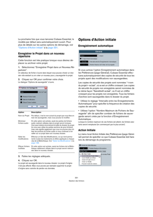 Page 331331
Gestion des fichiers
La prochaine fois que vous lancerez Cubase Essential, le 
modèle par défaut sera automatiquement ouvert. Pour 
plus de détails sur les autres options de démarrage, voir 
“Options d’Action initiale” à la page 331.
Enregistrer le Projet dans un nouveau 
répertoire
Cette fonction est très pratique lorsque vous désirez dé-
placer ou archiver votre projet.
1.Sélectionnez “Enregistrer Projet dans un Nouveau Ré-
pertoire”. 
Un sélecteur de fichier s’ouvre dans lequel vous pouvez choisir...