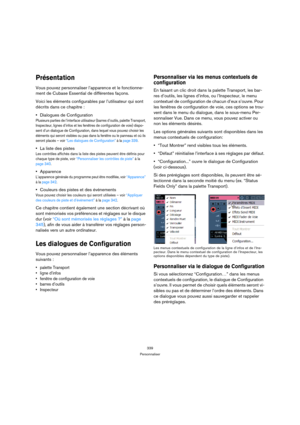 Page 339339
Personnaliser
Présentation
Vous pouvez personnaliser l’apparence et le fonctionne-
ment de Cubase Essential de différentes façons.
Voici les éléments configurables par l’utilisateur qui sont 
décrits dans ce chapitre :
Dialogues de Configuration
Plusieurs parties de l’interface utilisateur (barres d’outils, palette Transport, 
Inspecteur, lignes d’infos et les fenêtres de configuration de voie) dispo-
sent d’un dialogue de Configuration, dans lequel vous pouvez choisir les 
éléments qui seront...