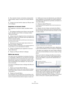 Page 350350
Raccourcis clavier
3.Pour chercher d’autres commandes contenant le(s) 
mot(s) entré(s), cliquez à nouveau sur le bouton Recher-
cher.
4.Lorsque vous avez terminé, cliquez sur OK pour refer-
mer le dialogue.
Supprimer un raccourci clavier
Pour supprimer un raccourci clavier, procédez comme 
ceci :
1.Si le dialogue des Raccourcis Clavier n’est pas déjà 
ouvert, déroulez le menu Fichier et choisissez l’option 
“Raccourcis Clavier“.
2.Utilisez la liste des catégories et des commandes pour 
sélectionner...