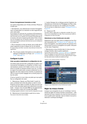 Page 5353
Enregistrement
Format d’enregistrement (résolution en bits).
Les options disponibles sont 16 bits et 24 bits. Prenez en 
compte que :
Normalement, vous sélectionnez le format d’enregistre-
ment correspondant à la résolution en bits supportée par 
votre carte audio.
Si par exemple votre audio gère des convertisseurs A/D (analogique/nu-
mérique) 20 bits en entrée, il sera préférable d’enregistrer avec une réso-
lution de 24 bits, pour en exploiter tout le potentiel d’échantillonnage. Si 
en revanche,...