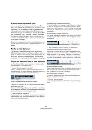 Page 8888
Utilisation des marqueurs
À propos des marqueurs de cycle
Les marqueurs de cycle apparaissent sur la piste Mar-
queur sous la forme de deux marqueurs liés par une ligne 
horizontale. Les marqueurs de cycle sont idéals pour la 
mémorisation des sections d’un projet. En posant des 
marqueurs de cycle pour repérer les sections d’une chan-
son, par exemple “Intro”, “Couplet”, “Refrain”, il vous est 
possible de naviguer parmi ces sections et aussi, si né-
cessaire, de répéter l’une des sections (en...