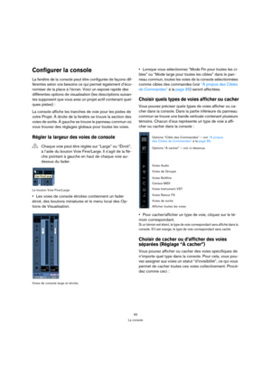 Page 9393
La console
Configurer la console
La fenêtre de la console peut être configurée de façons dif-
férentes selon vos besoins ce qui permet également d’éco-
nomiser de la place à l’écran. Voici un exposé rapide des 
différentes options de visualisation (les descriptions suivan-
tes supposent que vous avez un projet actif contenant quel-
ques pistes) :
La console affiche les tranches de voie pour les pistes de 
votre Projet. À droite de la fenêtre se trouve la section des 
voies de sortie. À gauche se...