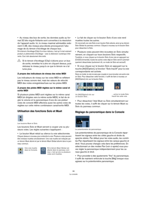 Page 9999
La console
Au niveau des bus de sortie, les données audio au for-
mat 32 bits virgule flottante sont converties à la résolution 
de l’appareil audio. Ici, le niveau maximal admissible rede-
vient 0 dB, des niveaux plus élevés provoqueront l’allu-
mage de du témoin d’écrêtage de chaque bus.
Si le témoin d’écrêtage (Clip) d’un bus s’allume, c’est qu’il s’est vraiment 
produit un phénomène d’écrêtage – avec la distorsion numérique inhé-
rente. Ceci doit absolument être évité.
À propos des indicateurs de...