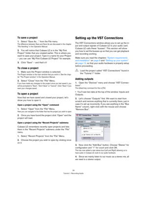 Page 2424
Tutorial 1: Recording Audio
To save a project
1.Select “Save As…” from the File menu.
The difference between Save and Save As are discussed in the chapter 
“File Handling” in the Operation Manual.
2.You will notice that Cubase LE is in the “My First 
Project” folder that you created earlier. This is where you 
want to save your project. Type in a name for your Project 
– you can use “My First Cubase LE Project” for example.
3.Click “Save” – and that’s it!
To close a project
1.Make sure the Project...