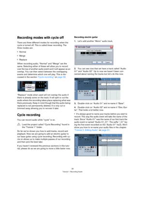 Page 2929
Tutorial 1: Recording Audio
Recording modes with cycle off
There are three different modes for recording when the 
cycle is turned off. This is called linear recording. The 
three modes are:
Normal
Merge
Replace
When recording audio, “Normal” and “Merge” are the 
same. Selecting either of these will allow you to record 
over the top of another audio event and it will appear as an 
overlap. You can then select between the overlapping 
events and determine which one will play. This is dis-
cussed in the...