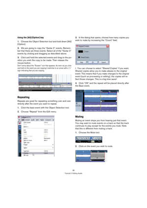 Page 3636
Tutorial 2: Editing Audio
Using the [Alt]/[Option] key
1.Choose the Object Selection tool and hold down [Alt]/
[Option].
2.We are going to copy the “Guitar 2” events. Remem-
ber that there are three events. Select all of the “Guitar 2” 
events by clicking and dragging as described above.
3.Click and hold the selected events and drag to the po-
sition you wish the copy to be made. Then release the 
mouse button.
Don’t worry about the “Scissor” icon that appears. As soon as you click 
and hold on the...