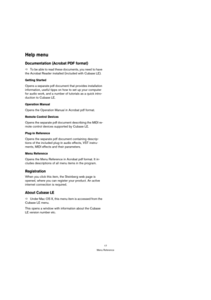 Page 1717
Menu Reference
Help menu
Documentation (Acrobat PDF format)
ÖTo be able to read these documents, you need to have 
the Acrobat Reader installed (included with Cubase LE).
Getting Started
Opens a separate pdf document that provides installation 
information, useful tipps on how to set up your computer 
for audio work, and a number of tutorials as a quick intro-
duction to Cubase LE.
Operation Manual
Opens the Operation Manual in Acrobat pdf format.
Remote Control Devices
Opens the separate pdf document...