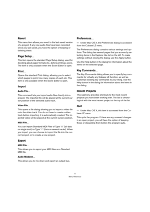 Page 55
Menu Reference
Revert
This menu item allows you revert to the last saved version 
of a project. If any new audio files have been recorded 
since you last saved, you have the option of keeping or 
deleting these.
Page Setup…
This item opens the standard Page Setup dialog, used for 
deciding about paper formats etc., before printing a score. 
The item is only available when the Score Editor is open.
Print…
Opens the standard Print dialog, allowing you to select 
which pages to print, how many copies of...