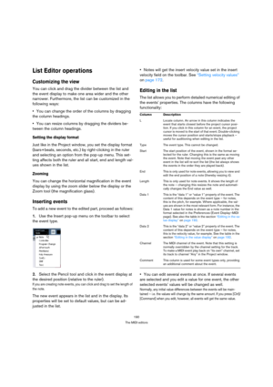 Page 190190
The MIDI editors
List Editor operations
Customizing the view
You can click and drag the divider between the list and 
the event display to make one area wider and the other 
narrower. Furthermore, the list can be customized in the 
following ways:
You can change the order of the columns by dragging 
the column headings.
You can resize columns by dragging the dividers be-
tween the column headings.
Setting the display format
Just like in the Project window, you set the display format 
(bars+beats,...