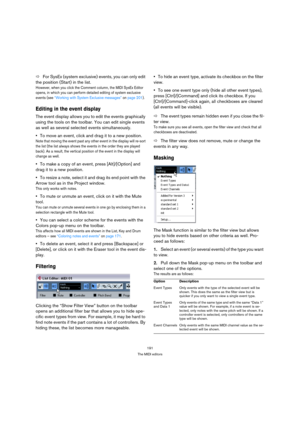 Page 191191
The MIDI editors
ÖFor SysEx (system exclusive) events, you can only edit 
the position (Start) in the list.
However, when you click the Comment column, the MIDI SysEx Editor 
opens, in which you can perform detailed editing of system exclusive 
events (see “Working with System Exclusive messages” on page 201).
Editing in the event display
The event display allows you to edit the events graphically 
using the tools on the toolbar. You can edit single events 
as well as several selected events...