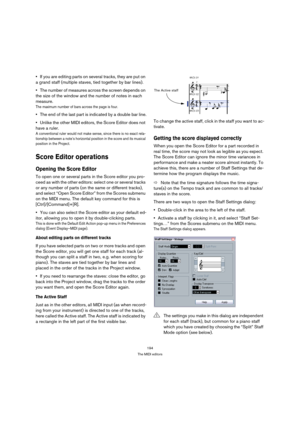 Page 194194
The MIDI editors
If you are editing parts on several tracks, they are put on 
a grand staff (multiple staves, tied together by bar lines).
The number of measures across the screen depends on 
the size of the window and the number of notes in each 
measure.
The maximum number of bars across the page is four.
The end of the last part is indicated by a double bar line.
Unlike the other MIDI editors, the Score Editor does not 
have a ruler.
A conventional ruler would not make sense, since there is no...