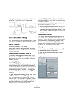 Page 220220
Synchronization
Set up the synchronizer and make sure the frame rate 
settings are in accordance with the master clock.
A typical synchronization setup.
Synchronization settings
In the following sections you will find a description of how 
to set up your system for the different timecode sources:
Internal Timecode
In this mode, Cubase LE is the master.
Use the “MIDI Timecode Destinations” and “MIDI Clock 
Destinations” sections to specify which devices should be 
slaved to Cubase LE.
Synchronizing...