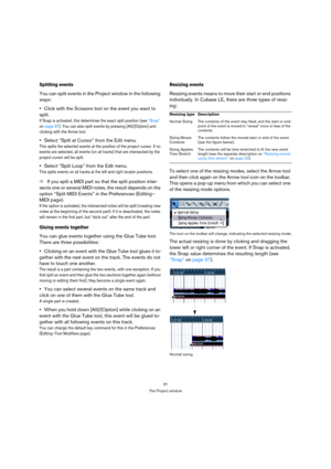 Page 3131
The Project window
Splitting events
You can split events in the Project window in the following 
ways:
Click with the Scissors tool on the event you want to 
split.
If Snap is activated, this determines the exact split position (see “Snap” 
on page 37). You can also split events by pressing [Alt]/[Option] and 
clicking with the Arrow tool.
Select “Split at Cursor” from the Edit menu.
This splits the selected events at the position of the project cursor. If no 
events are selected, all events (on all...