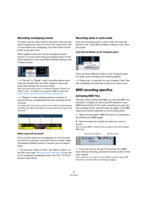 Page 5050
Recording
Recording overlapping events
The basic rule for audio tracks is that each track can play 
back a single audio event at a time. This means that if two 
or more events are overlapping, only one of them will be 
heard at any given time.
What happens when you record overlapping events 
(record in an area where there are already events on the 
track) depends on the Linear Record Mode setting on the 
Transport panel:
In “Normal” or “Merge” mode, recording where some-
thing has already been...