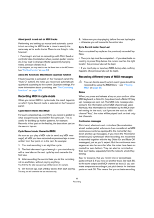 Page 5353
Recording
About punch in and out on MIDI tracks
Performing and setting up manual and automatic punch 
in/out recording for MIDI tracks is done in exactly the 
same way as for audio tracks. There is one thing to note, 
however: 
Punching in and out on recordings with Pitch Bend or 
controller data (modulation wheel, sustain pedal, volume 
etc.) may lead to strange effects (apparently hanging 
notes, constant vibrato etc.).
If this happens, you may need to use the Reset item on the MIDI menu 
(see “The...