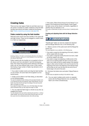 Page 5959
Fades and crossfades
Creating fades
There are two main types of fade-ins and fade-outs in au-
dio events in Cubase LE: fades created by using the fade 
handles (see below) and fades created by processing 
(see “Fades created by processing” on page 60).
Fades created by using the fade handles
Selected audio events have blue handles in the upper left 
and right corners. These can be dragged to create a fade-
in or fade-out respectively.
Creating a fade-in. The fade is automatically reflected in the...