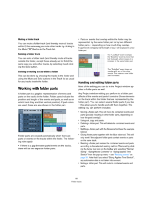 Page 6868
Folder tracks
Muting a folder track
You can mute a folder track (and thereby mute all tracks 
within it) the same way you mute other tracks by clicking in 
the Mute (“M”) button in the Track list.
Soloing a folder track
You can solo a folder track (and thereby mute all tracks 
outside the folder, except those already set to Solo) the 
same way you solo other tracks, by selecting it and click-
ing the Solo button.
Soloing or muting tracks within a folder
This can be done by showing the tracks in the...
