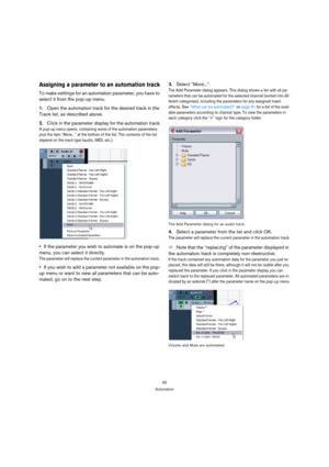 Page 9393
Automation
Assigning a parameter to an automation track
To make settings for an automation parameter, you have to 
select it from the pop-up menu.
1.Open the automation track for the desired track in the 
Track list, as described above.
2.Click in the parameter display for the automation track.
A pop-up menu opens, containing some of the automation parameters 
plus the item “More...” at the bottom of the list. The contents of the list 
depend on the track type (audio, MIDI, etc.).
If the parameter you...