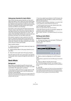 Page 99
Audio effects
Using group channels for insert effects
Like all other channels, group channels can have up to 
eight insert effects. This is useful if you have several audio 
tracks that you want to process through the same effect 
(e.g. different vocal tracks that all should be processed by 
the same compressor). Another special use for group 
channels and effects is the following:
If you have a mono audio track and want to process this 
through a stereo insert effect (e.g. a stereo chorus or an 
auto...