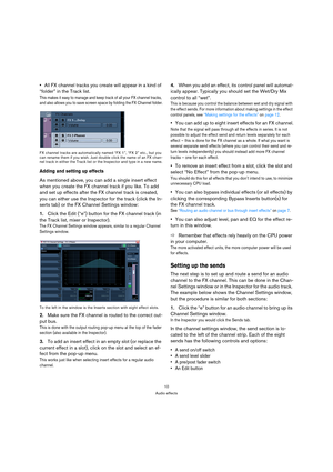 Page 1010
Audio effects
All FX channel tracks you create will appear in a kind of 
“folder” in the Track list.
This makes it easy to manage and keep track of all your FX channel tracks, 
and also allows you to save screen space by folding the FX Channel folder.
FX channel tracks are automatically named “FX 1”, “FX 2” etc., but you 
can rename them if you wish. Just double click the name of an FX chan-
nel track in either the Track list or the Inspector and type in a new name.
Adding and setting up effects
As...