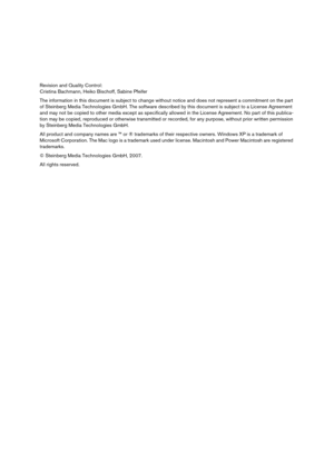 Page 2Revision and Quality Control:
Cristina Bachmann, Heiko Bischoff, Sabine Pfeifer
The information in this document is subject to change without notice and does not represent a commitment on the part 
of Steinberg Media Technologies GmbH. The software described by this document is subject to a License Agreement 
and may not be copied to other media except as specifically allowed in the License Agreement. No part of this publica-
tion may be copied, reproduced or otherwise transmitted or recorded, for any...