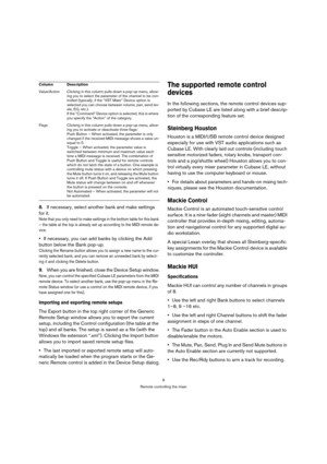 Page 99
Remote controlling the mixer
8.If necessary, select another bank and make settings 
for it.
Note that you only need to make settings in the bottom table for this bank 
– the table at the top is already set up according to the MIDI remote de-
vice.
If necessary, you can add banks by clicking the Add 
button below the Bank pop-up.
Clicking the Rename button allows you to assign a new name to the cur-
rently selected bank, and you can remove an unneeded bank by select-
ing it and clicking the Delete...