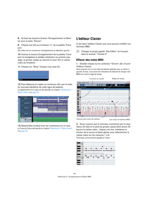 Page 4646
Didacticiel 3 : Enregistrement et Édition MIDI
8.Activez les boutons Activer l’Enregistrement et Moni-
tor pour la piste “Drums”.
9.Cliquez une fois sur le bouton “L” de la palette Trans-
port. 
Afin d’être sûr de commencer l’enregistrement au délimiteur gauche.
10.Activez le bouton Enregistrement de la palette Trans-
port et enregistrez la pédale charleston au premier pas-
sage, la grosse caisse au second et pour finir la caisse 
claire au troisième.
11.Cliquez sur “Stop” lorsque vous avez fini....