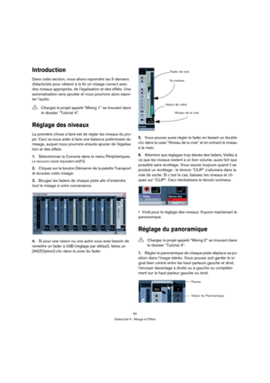 Page 5050
Didacticiel 4 : Mixage et Effets
Introduction
Dans cette section, nous allons reprendre les 5 derniers 
didacticiels pour obtenir à la fin un mixage correct avec 
des niveaux appropriés, de légalisation et des effets. Une 
automatisation sera ajoutée et nous pourrons alors expor-
ter laudio.
Réglage des niveaux
La première chose à faire est de régler les niveaux du pro-
jet. Ceci va nous aider à faire une balance préliminaire du 
mixage, auquel nous pourrons ensuite ajouter de légalisa-
tion et des...